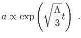 $\displaystyle a\propto \exp \left( \sqrt{\frac{\Lambda }{3}}t\right) .$