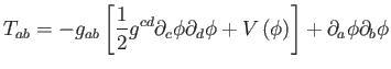 $\displaystyle T_{ab}=-g_{ab}\left[ \frac{1}{2}g^{cd}\partial _{c}\phi \partial _{d}\phi +V\left( \phi \right) \right] +\partial _{a}\phi \partial _{b}\phi$