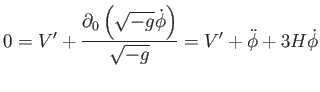 $\displaystyle 0=V^{\prime }+\frac{\partial _{0}\left( \sqrt{-g}\dot{\phi}\right) }{\sqrt{-g }}=V^{\prime }+\ddot{\phi}+3H\dot{\phi}$