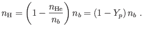 $\displaystyle
                  n_{\text{H}}=\left(
                  1-\frac{n_{\text{He}}}{n_{b}}\right) n_{b}=\left(
                  1-Y_{p}\right) n_{b} .$