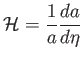 $\displaystyle \mathcal{H}=\frac{1}{a}\frac{da}{d\eta }$