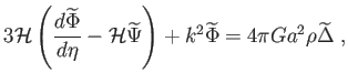 $\displaystyle 3\mathcal{H}\left( \frac{d\widetilde{\Phi }}{d\eta }-\mathcal{H}\...
...e{ \Psi }\right) +k^{2}\widetilde{\Phi }=4\pi Ga^{2}\rho \widetilde{\Delta } ,$