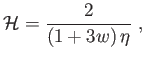 $\displaystyle
                  \mathcal{H}=\frac{2}{\left( 1+3w\right) \eta
                  } ,$