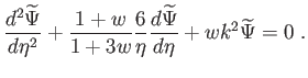 $\displaystyle
                  \frac{d^{2}\widetilde{\Psi }}{d\eta
                  ^{2}}+\frac{1+w}{1+3w}\frac{6}{\eta }
                  \frac{d\widetilde{\Psi }}{d\eta
                  }+wk^{2}\widetilde{\Psi }=0 .$