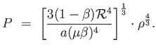 $\displaystyle P =  \left [ {{3 (1-\beta) \mathcal{R}^4} \over {a (\mu \beta)^4}} \right ]^ {1 \over 3} \cdot \rho^{4 \over 3}.$