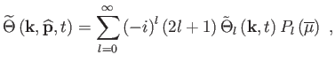 $\displaystyle \widetilde{\Theta }\left( \mathbf{k},\widehat{\mathbf{p}},t\right...
...\Theta}_{l} \left( \mathbf{k},t \right) P_{l} \left( \overline{\mu }\right)  ,$