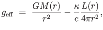 $\displaystyle g_{\rm eff} =  {{G M(r)} \over {r^2}} - {\kappa \over c} {{L(r)} \over {4 \pi r^2}},$