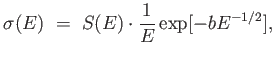 $\displaystyle
                  \sigma(E) =  S(E) \cdot {1 \over E} \exp [-b
                  E^{-1/2} ] ,$