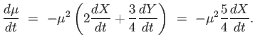$\displaystyle {{d \mu} \over {dt}} =  - \mu^2 \left ( 2 {{dX} \over {dt}} + {3 \over 4} {{dY} \over {dt}} \right ) =  -\mu^2 {5 \over 4} {{dX} \over {dt}}.$