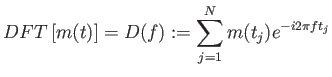 $\displaystyle DFT \left [ m(t)
                  \right ] = D(f) := \sum_{j=1}^N m(t_j) e^{-i2\pi f
                  t_j}$