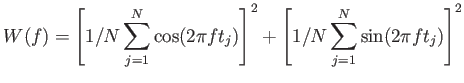 $\displaystyle W(f)=\left [ 1/N \sum_{j=1}^N \cos (2\pi f t_j) \right ]^2 + \left [ 1/N \sum_{j=1}^N \sin (2\pi f t_j) \right ]^2$