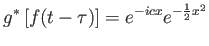 $\displaystyle g^{\ast}\left [ f(t-\tau)\right ] = e^{-icx} e^{-\frac{1}{2}x^2}$