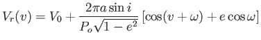 $\displaystyle
                  V_r(v)=V_0+\frac{2\pi a\sin i}{P_o\sqrt{1-e^2}} \left
                  [ \cos (v+\omega) + e \cos \omega \right ]$