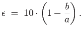 $\displaystyle
                  \epsilon =  10 \cdot \left ( 1 - {b \over a}
                  \right ).$