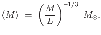 $\displaystyle \langle M
                  \rangle =  \left ( {M \over L} \right
                  )^{-1/3} M_{\odot}.$