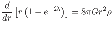 $\displaystyle \frac{d}{dr}\left[ r\left( 1-e^{-2\lambda }\right) \right] =8\pi Gr^{2}\rho$