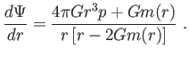 $\displaystyle \frac{d\Psi }{dr}=\frac{4\pi Gr^{3}p+Gm(r)}{r\left[ r-2Gm(r)\right] } .$