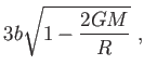 $\displaystyle 3b\sqrt{1-\frac{2GM}{R}} ,$