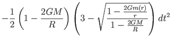 $\displaystyle -\frac{1}{2}\left( 1-\frac{2GM}{R}\right) \left( 3-
\sqrt{\frac{1-\frac{2Gm(r)}{r}}{1-\frac{2GM}{R}}}\right) dt^{2}$