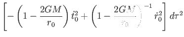 $\displaystyle \left[ -\left( 1-\frac{2GM}{r_{0}}\right) \dot{t}%
_{0}^{2}+\left( 1-\frac{2GM}{r_{0}}\right) ^{-1}\dot{r}_{0}^{2}\right] d\tau
^{2}$