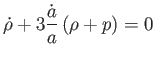 $\displaystyle \dot{\rho}+3\frac{\dot{a}}{a}\left( \rho +p\right) =0 $