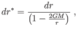 $\displaystyle dr^{\ast }=\frac{dr}{\left( 1-\frac{2GM}{r}\right) } ,$