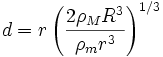 d = r \left( \frac{ 2 \rho_M R^3 }{ \rho_m r^3 } \right)^{1/3}