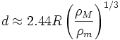 d \approx 2.44R\left( \frac {\rho_M} {\rho_m} \right)^{1/3}