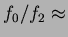 $f_{0}/ f_{2}\approx$