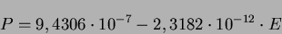 \begin{displaymath}P=9,4306 \cdot 10^{-7} -2,3182 \cdot
10^{-12} \cdot E\end{displaymath}