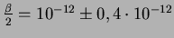 ${\beta \over 2} =10^{-12} \pm 0,4 \cdot 10^{-12}$