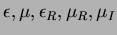 $\epsilon, \mu, \epsilon_{R}, \mu_{R}, \mu_{I}$