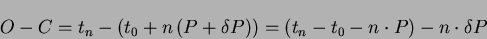 \begin{displaymath}O-C=t_{n}-\left( t_{0}+n \left( P+ \delta P \right) \right)=(t_{n}- t_{0}-n \cdot P)-n \cdot\delta P\end{displaymath}