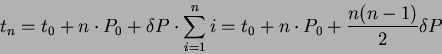 \begin{displaymath}t_{n}=t_{0}+n \cdot P_{0}+ \delta P \cdot \sum_{i=1}^n i=t_{0}+n \cdot P_{0}+\frac{n(n-1)}{2} \delta P \end{displaymath}