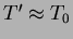 $T^{\prime}\approx T_{0}$