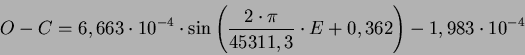 \begin{displaymath}O-C=6,663 \cdot 10^{-4} \cdot \sin \left( \frac {2 \cdot \pi}{45311,3} \cdot E +0,362 \right)-1,983 \cdot 10^{-4}\end{displaymath}