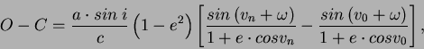 \begin{displaymath}O-C=\frac {a \cdot sin\ i}{c} \left( 1-e^{2} \right) \left[ \...
...sin \left( v_{0}+ \omega \right)}{1+e \cdot cos v_{0}} \right],\end{displaymath}