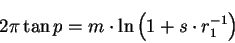 \begin{displaymath}2\pi \tan{p}=m \cdot \ln \left( 1+s \cdot r_{1}^{-1} \right) \end{displaymath}